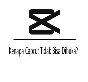 kenapa capcut tidak bisa dibuka