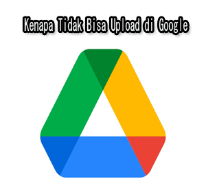 Kenapa Tidak Bisa Upload di Google Drive