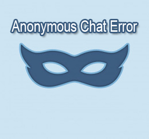 Kenapa Anonymous Chat Tidak Bisa Digunakan