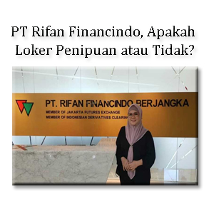 PT Rifan Financindo, Apakah Penipuan Loker atau Tidak