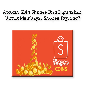 Apakah Koin Shopee Bisa Digunakan Untuk Membayar Shopee Paylater