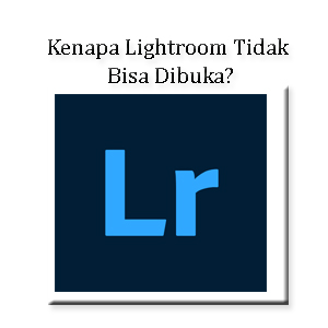 Kenapa Lightroom Tidak Bisa Dibuka